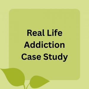 Real Life Addiction Case Study